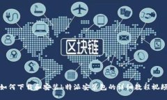 如何下载和安装b特派安装包的详细教程视频