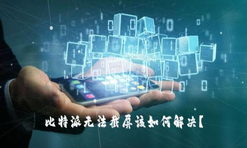比特派无法截屏该如何解决？