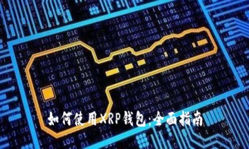 如何使用XRP钱包：全面指南