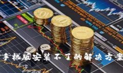 比特派下载官网手机版安装不了的解决方案及常
