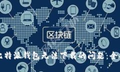 解决比特派钱包无法下载的问题：全面指南