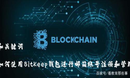 和关键词

如何使用BitKeep钱包进行邮箱账号注册和管理