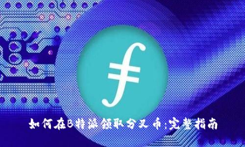 如何在B特派领取分叉币：完整指南