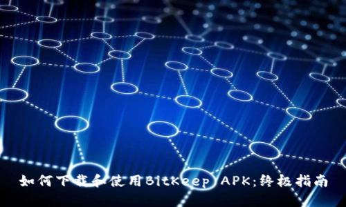 如何下载和使用BitKeep APK：终极指南