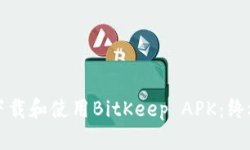 如何下载和使用BitKeep APK：终极指南