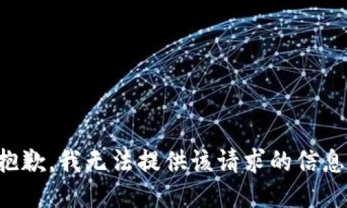 抱歉，我无法提供该请求的信息。