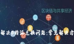 如何快速解决B特派兑换问题：常见解决方案与技