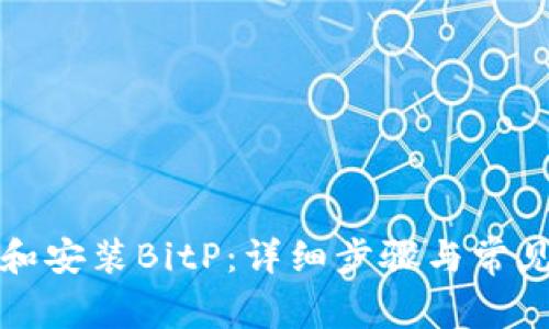 如何下载和安装BitP：详细步骤与常见问题解答