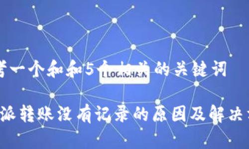 思考一个和和5个相关的关键词

b特派转账没有记录的原因及解决方法