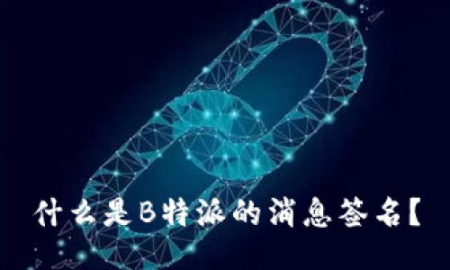 什么是B特派的消息签名？