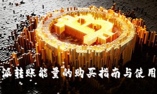  b特派转账能量的购买指南与使用技巧