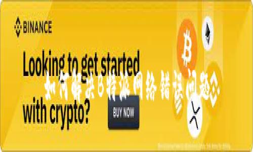 如何解决B特派网络错误问题
