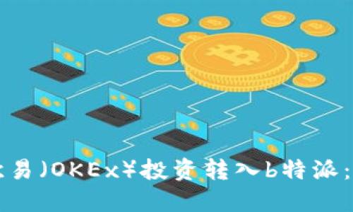 如何将欧易（OKEx）投资转入b特派：详细指南
