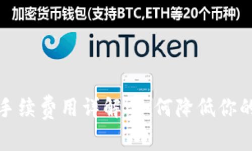 BitP转账手续费用详解：如何降低你的转账成本