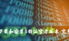 如何下载和安装B特派官方版本：完整指南
