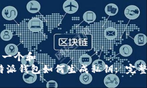 思考一个和  
: b特派钱包如何生成私钥: 完整指南