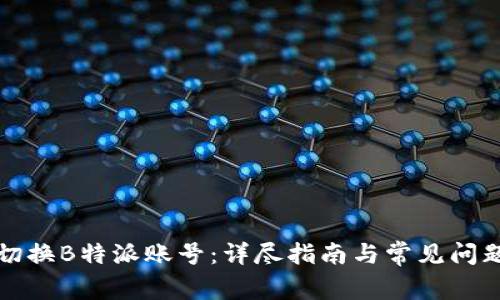 如何切换B特派账号：详尽指南与常见问题解答