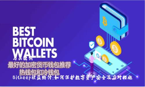 与关键词

  
Bitkeep被盗赔付：如何保护数字资产安全及应对措施