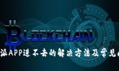 b特派APP进不去的解决方法及常见问题