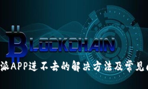 b特派APP进不去的解决方法及常见问题
