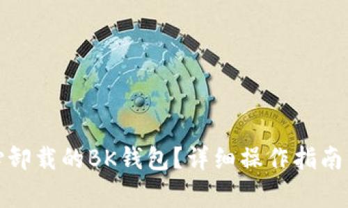 如何恢复不小心卸载的BK钱包？详细操作指南与常见问题解答