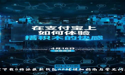 : 如何下载B特派最新钱包APP？详细指南与常见问题解答