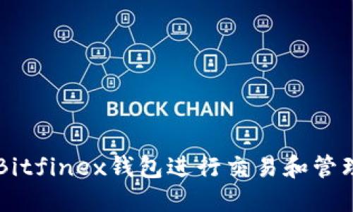 如何使用Bitfinex钱包进行交易和管理加密货币