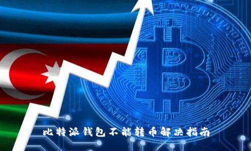 比特派钱包不能转币解决指南