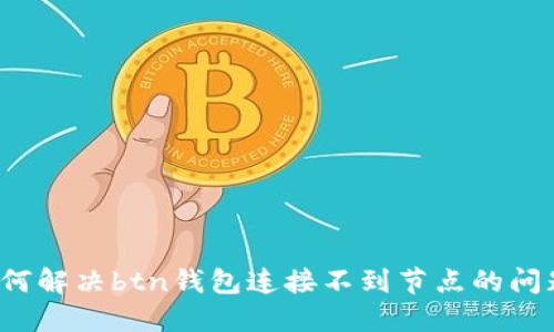 如何解决btn钱包连接不到节点的问题？
