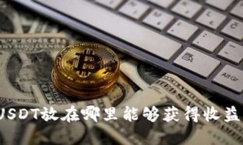 USDT放在哪里能够获得收益？
