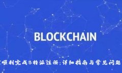 如何顺利完成B特派注册：详细指南与常见问题解