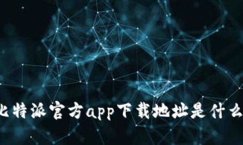 比特派官方app下载地址是什么？