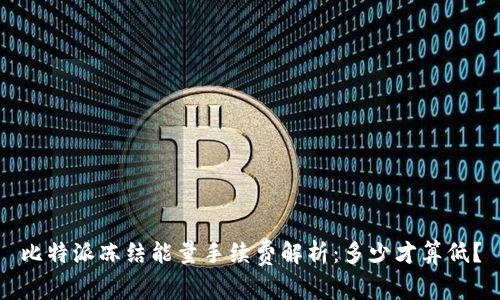 比特派冻结能量手续费解析：多少才算低？