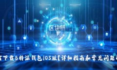 如何下载B特派钱包iOS版？详细指南和常见问题解
