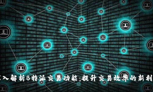 深入解析B特派交易功能：提升交易效率的新利器