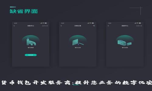 顶尖货币钱包开发服务商：提升您业务的数字化安全性