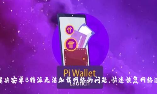 : 解决安卓B特派无法加载网络的问题，快速恢复网络连接