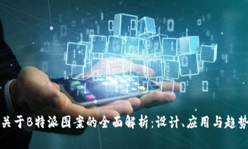 关于B特派图案的全面解析：设计、应用与趋势