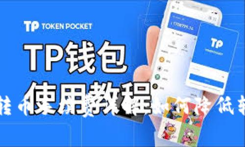 比特派转币手续费详解：如何降低转币成本