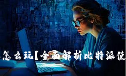 比特派怎么玩？全面解析比特派使用指南