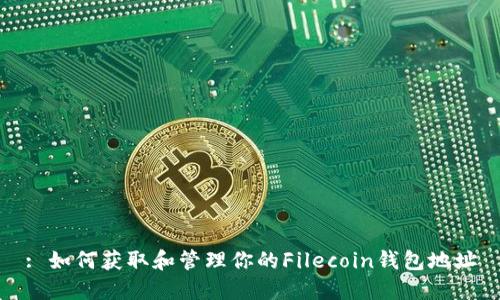 : 如何获取和管理你的Filecoin钱包地址