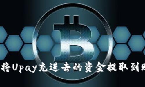 如何将Upay充进去的资金提取到账户？