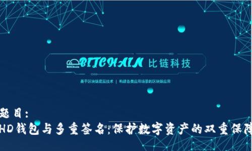题目:
HD钱包与多重签名：保护数字资产的双重保障
