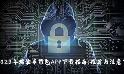 : 2023年瑞波币钱包APP下载指南：推荐与注意事项