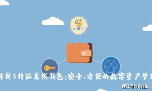 全面解析B特派离线钱包：安全、方便的数字资产管理方案