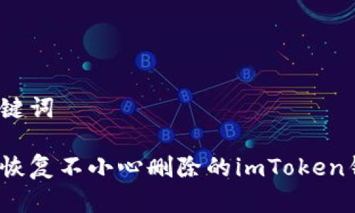 和关键词

如何恢复不小心删除的imToken钱包？