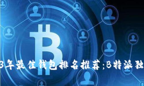 : 2023年最佳钱包排名推荐：B特派独家测评