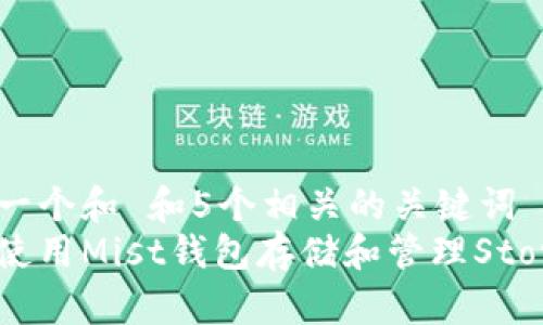 思考一个和 和5个相关的关键词  
如何使用Mist钱包存储和管理Storj币？
