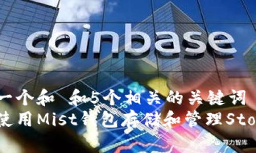 思考一个和 和5个相关的关键词  
如何使用Mist钱包存储和管理Storj币？