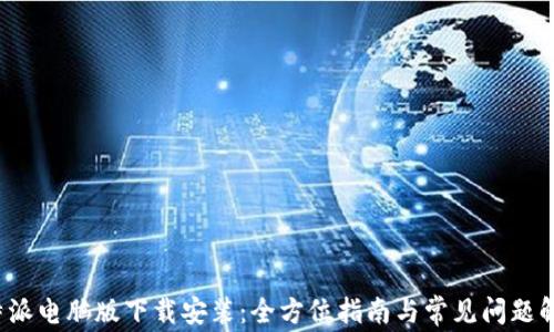 
b特派电脑版下载安装：全方位指南与常见问题解答